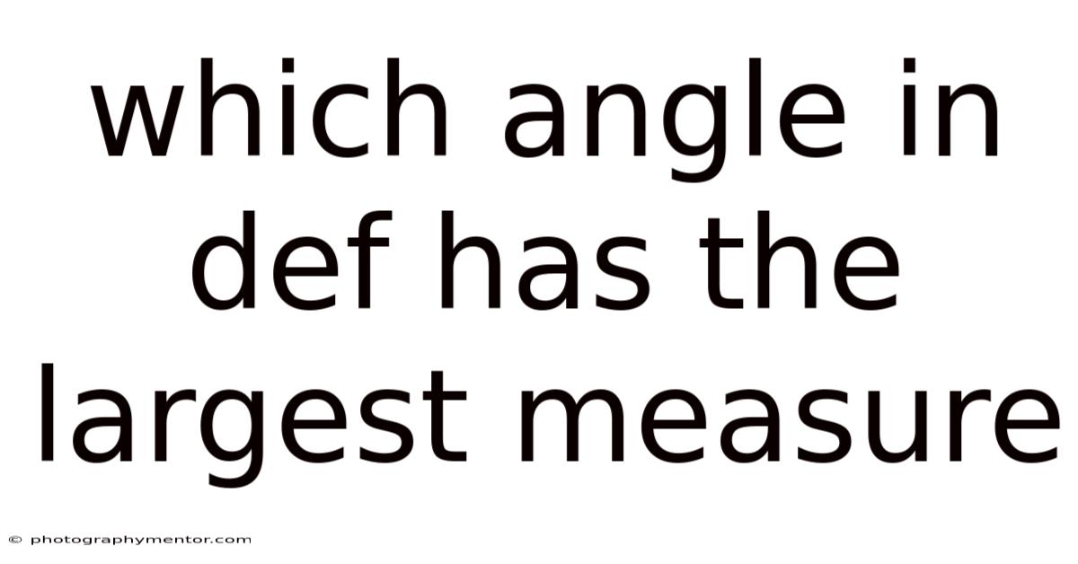 Which Angle In Def Has The Largest Measure