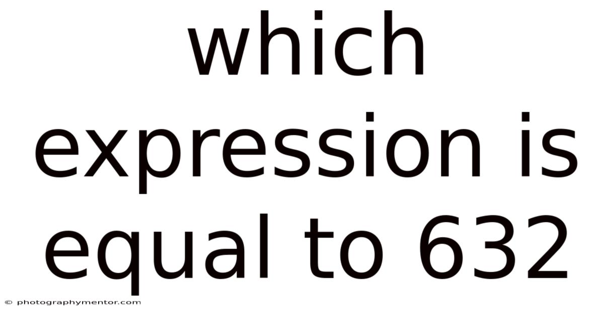 Which Expression Is Equal To 632