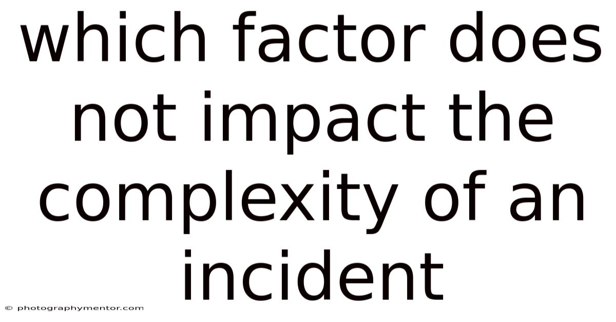 Which Factor Does Not Impact The Complexity Of An Incident