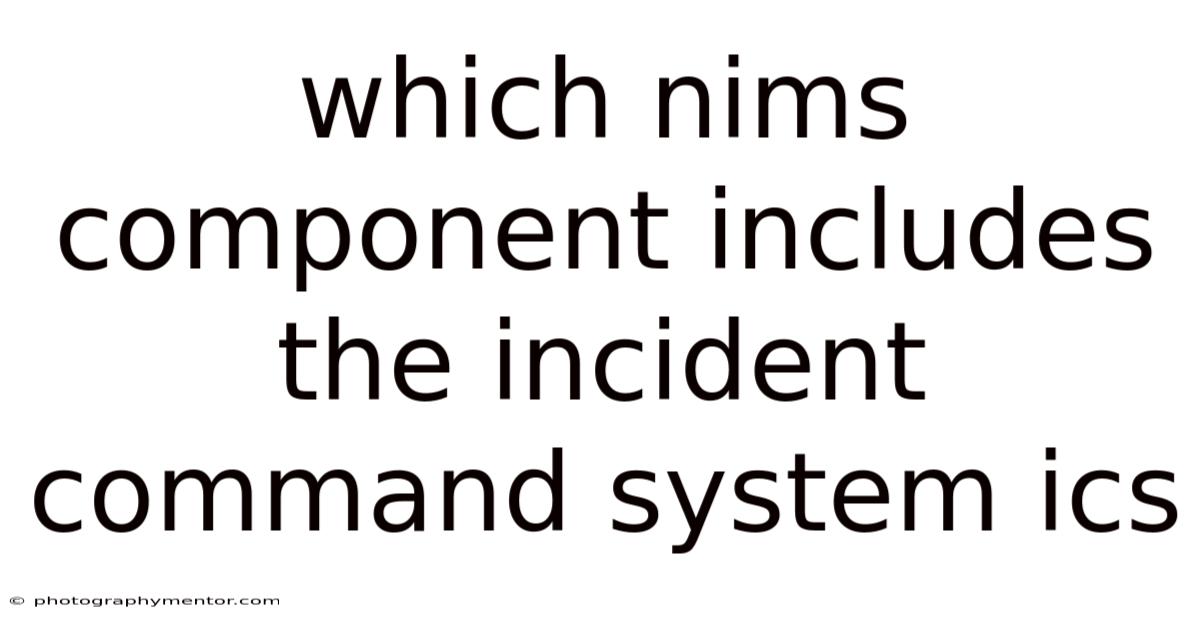 Which Nims Component Includes The Incident Command System Ics