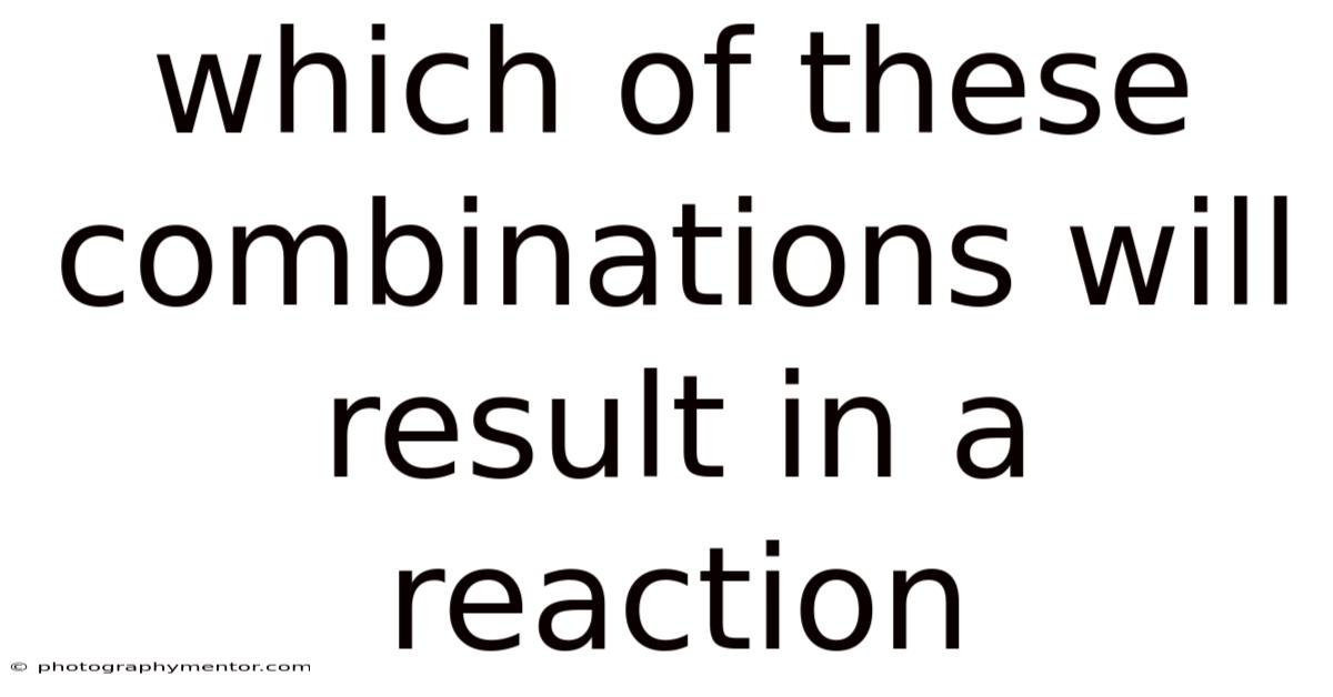 Which Of These Combinations Will Result In A Reaction