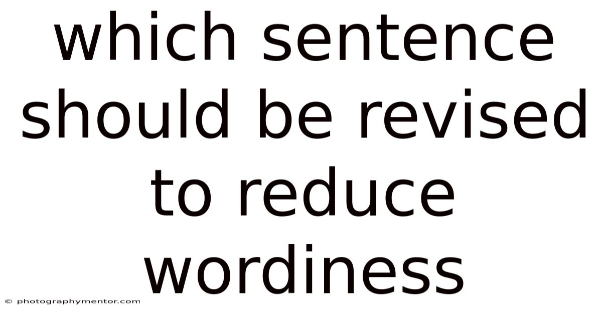 Which Sentence Should Be Revised To Reduce Wordiness