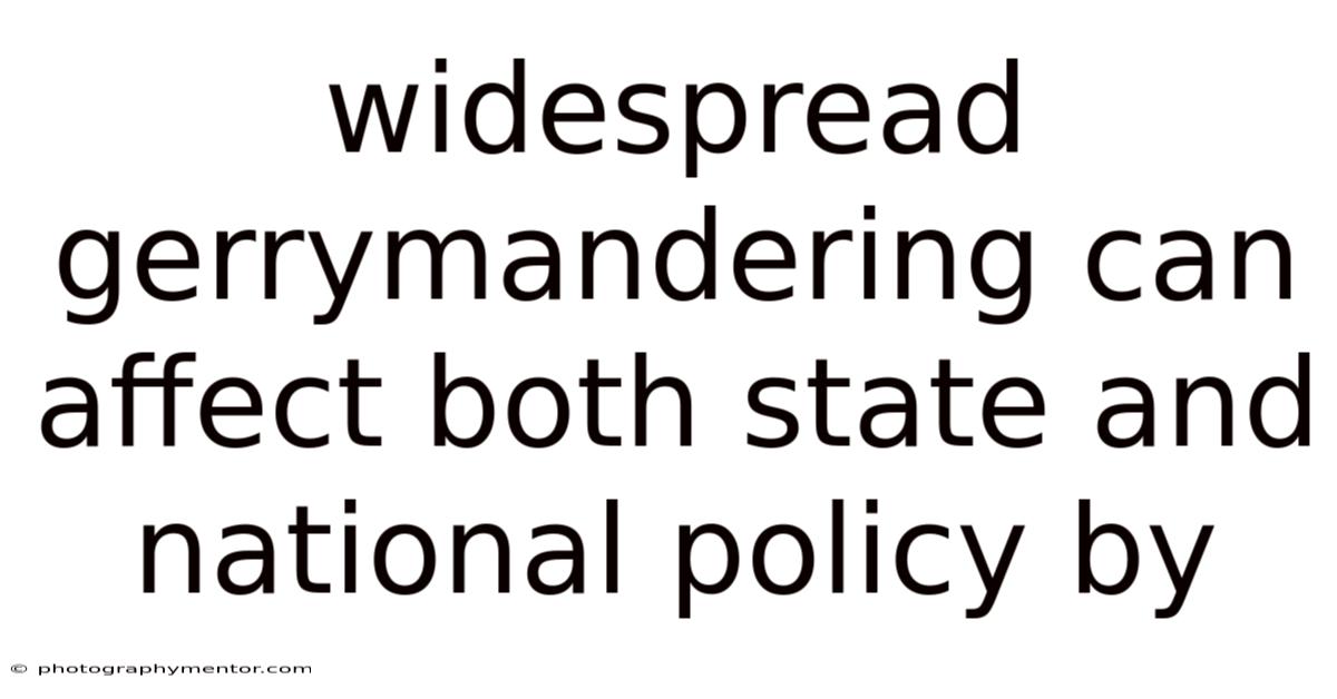 Widespread Gerrymandering Can Affect Both State And National Policy By