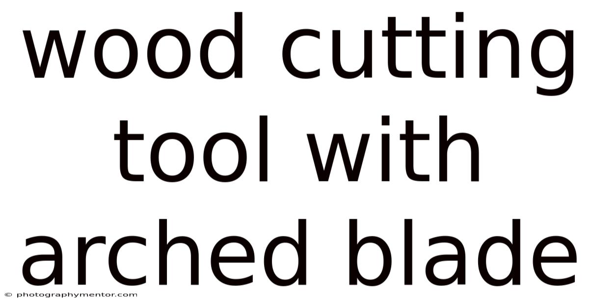 Wood Cutting Tool With Arched Blade