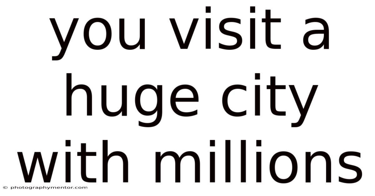 You Visit A Huge City With Millions